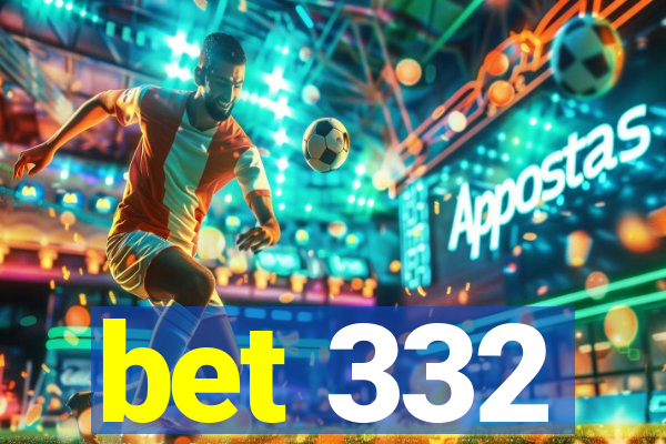 bet 332